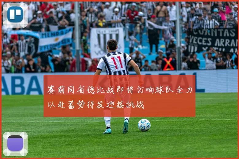 赛前同省德比战即将打响球队全力以赴蓄势待发迎接挑战