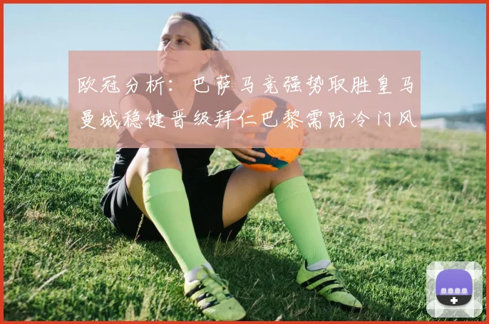 欧冠分析：巴萨马竞强势取胜皇马曼城稳健晋级拜仁巴黎需防冷门风险